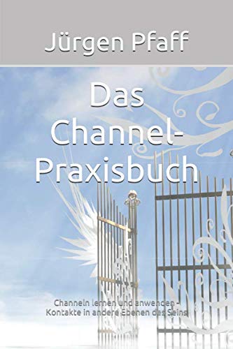 Das Channel-Praxisbuch: Channeln lernen und anwenden - Kontakt in andere Ebenen des Sein von Independently published